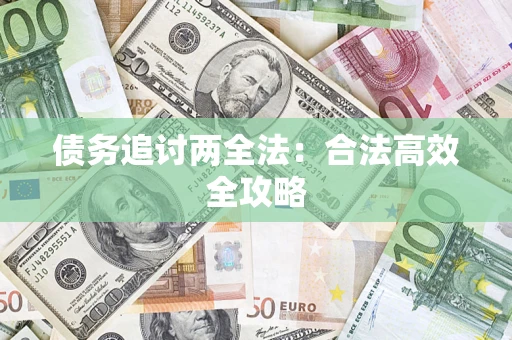 济南债务追讨两全法：合法高效全攻略