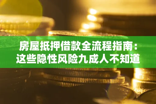 济南房屋抵押借款全流程指南：这些隐性风险九成人不知道
