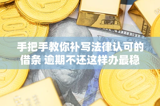 济南手把手教你补写法律认可的借条 逾期不还这样办最稳妥