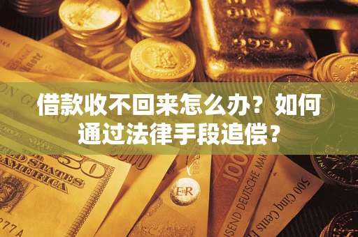 济南借款收不回来怎么办？如何通过法律手段追偿？