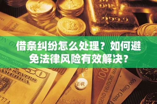 济南借条纠纷怎么处理？如何避免法律风险有效解决？