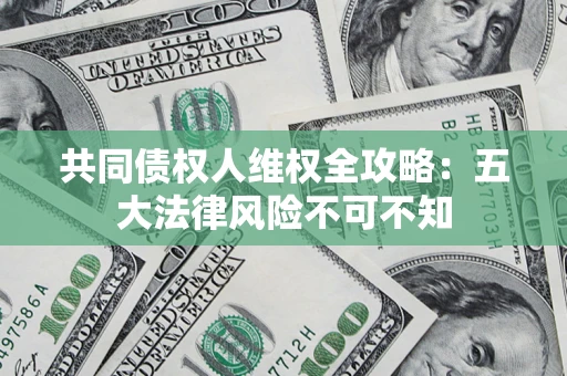 济南共同债权人维权全攻略：五大法律风险不可不知