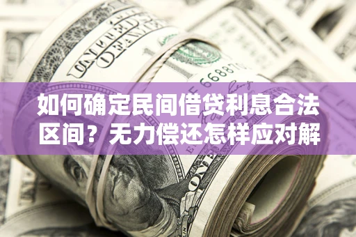济南如何确定民间借贷利息合法区间？无力偿还怎样应对解决法门？