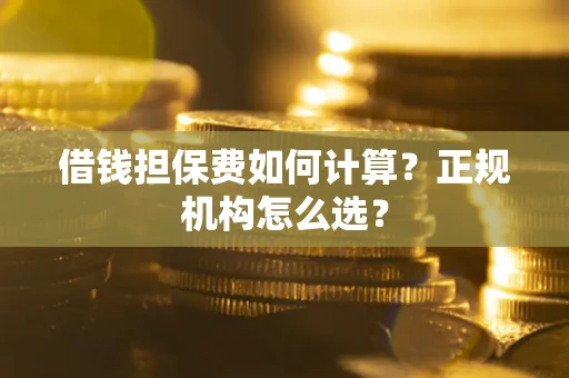 济南借钱担保费如何计算？正规机构怎么选？