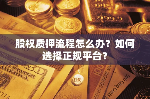 济南股权质押流程怎么办？如何选择正规平台？