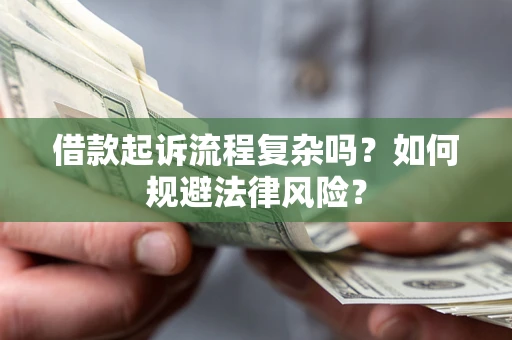 济南借款起诉流程复杂吗？如何规避法律风险？