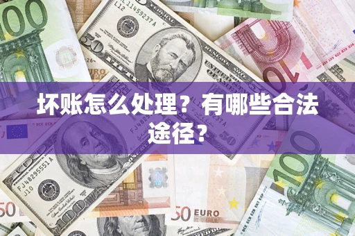 济南坏账怎么处理？有哪些合法途径？