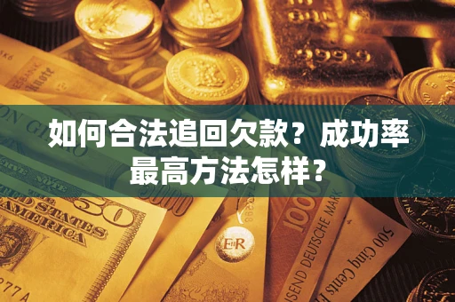 济南如何合法追回欠款？成功率最高方法怎样？
