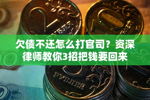 济南欠债不还怎么打官司？资深律师教你3招把钱要回来