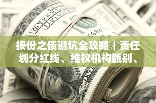 济南按份之债避坑全攻略｜责任划分红线、维权机构甄别、纠纷处理全流程拆解