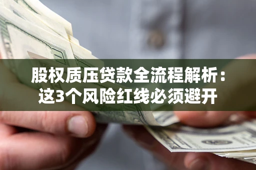 济南股权质压贷款全流程解析：这3个风险红线必须避开