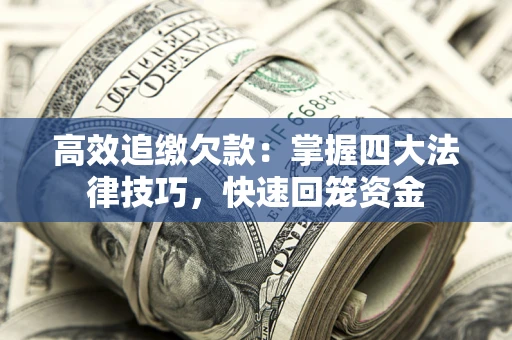 济南高效追缴欠款：掌握四大法律技巧，快速回笼资金