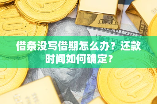 济南借条没写借期怎么办？还款时间如何确定？