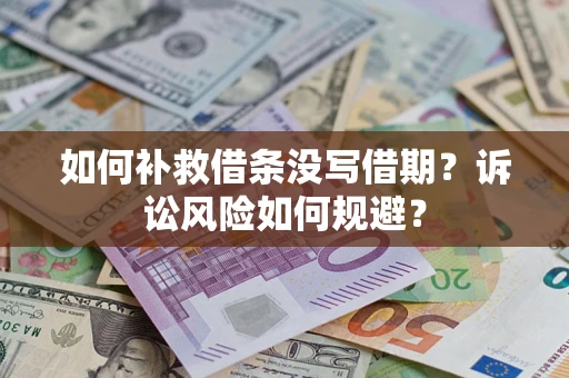 济南如何补救借条没写借期？诉讼风险如何规避？