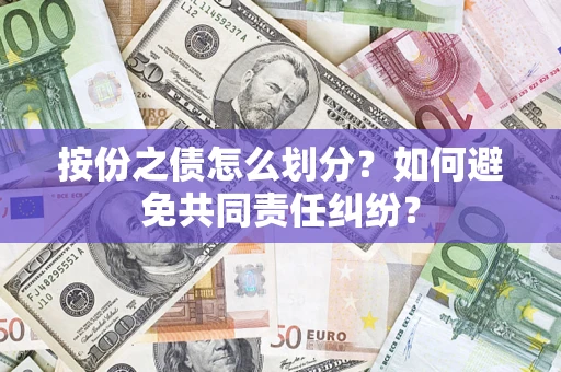 济南按份之债怎么划分？如何避免共同责任纠纷？