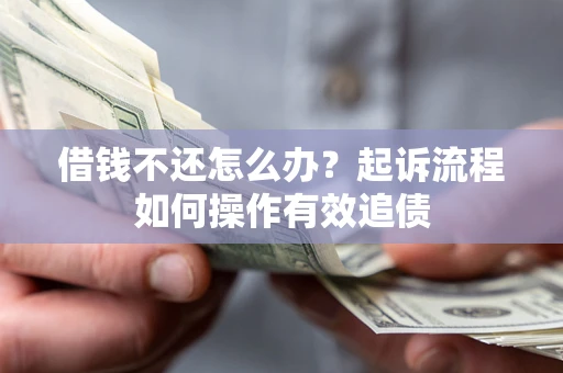 济南借钱不还怎么办？起诉流程如何操作有效追债