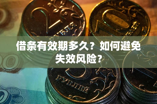 济南借条有效期多久？如何避免失效风险？
