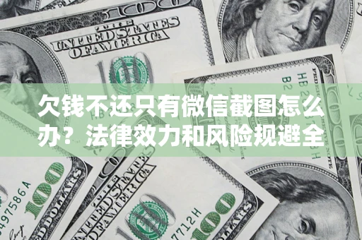 济南欠钱不还只有微信截图怎么办？法律效力和风险规避全解析