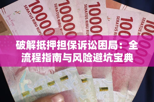 济南破解抵押担保诉讼困局：全流程指南与风险避坑宝典