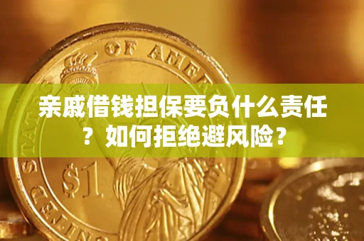 济南亲戚借钱担保要负什么责任？如何拒绝避风险？
