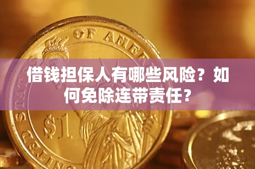济南借钱担保人有哪些风险？如何免除连带责任？