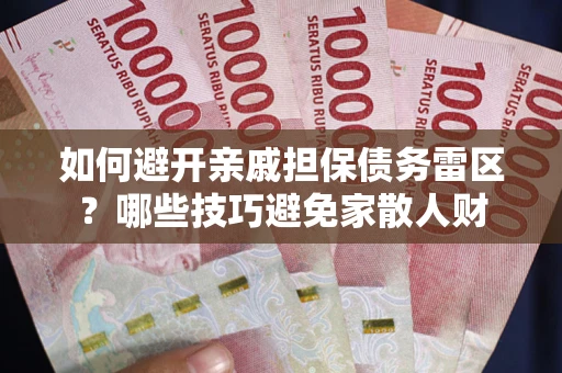 济南如何避开亲戚担保债务雷区？哪些技巧避免家散人财