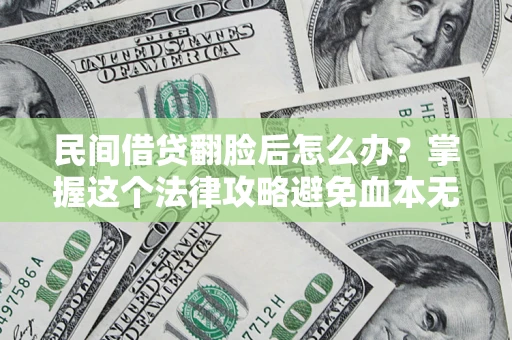 济南民间借贷翻脸后怎么办？掌握这个法律攻略避免血本无归