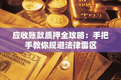 济南应收账款质押全攻略：手把手教你规避法律雷区