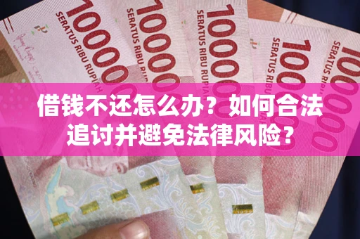 济南借钱不还怎么办？如何合法追讨并避免法律风险？