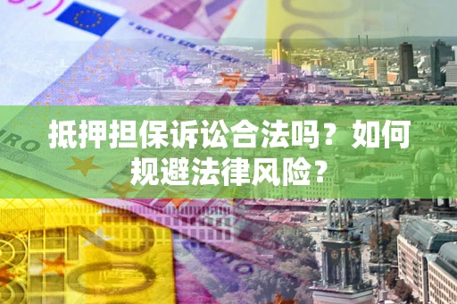 济南抵押担保诉讼合法吗？如何规避法律风险？