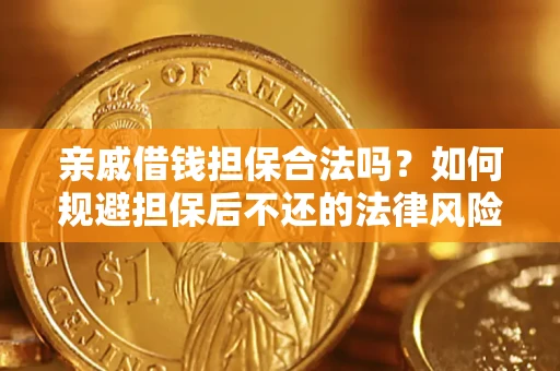 济南亲戚借钱担保合法吗？如何规避担保后不还的法律风险？