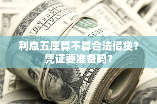 济南利息五厘算不算合法借贷？凭证要准备吗？