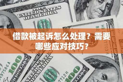 济南借款被起诉怎么处理？需要哪些应对技巧？