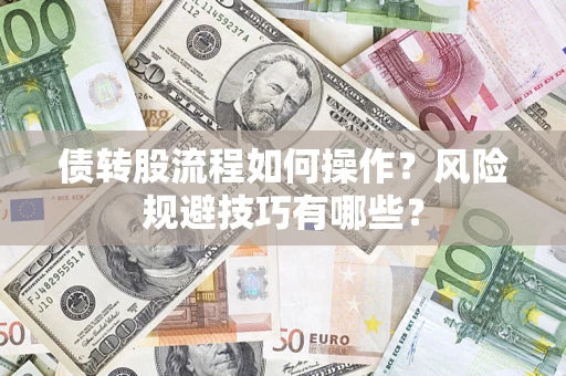 济南债转股流程如何操作？风险规避技巧有哪些？