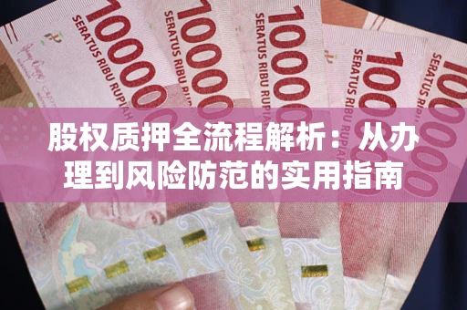 济南股权质押全流程解析：从办理到风险防范的实用指南