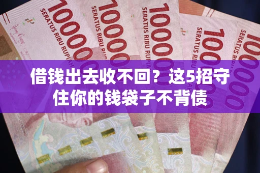 济南借钱出去收不回？这5招守住你的钱袋子不背债