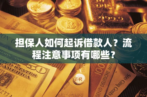 济南担保人如何起诉借款人？流程注意事项有哪些？